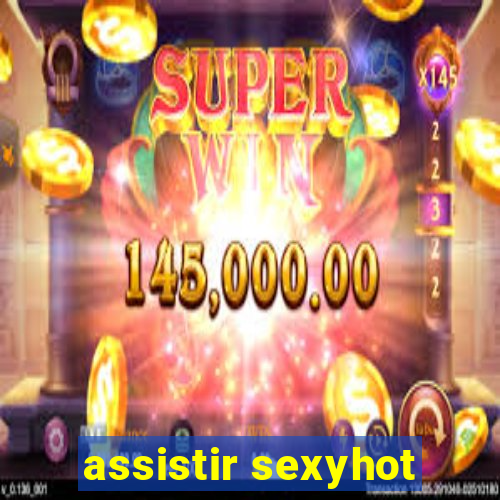 assistir sexyhot